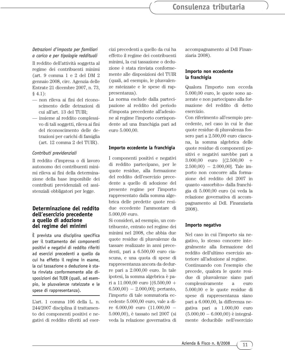 13 del TUIR; insieme al reddito complessivo di tali soggetti, rileva ai fini del riconoscimento delle detrazioni per carichi di famiglia (art. 12 comma 2 del TUIR).