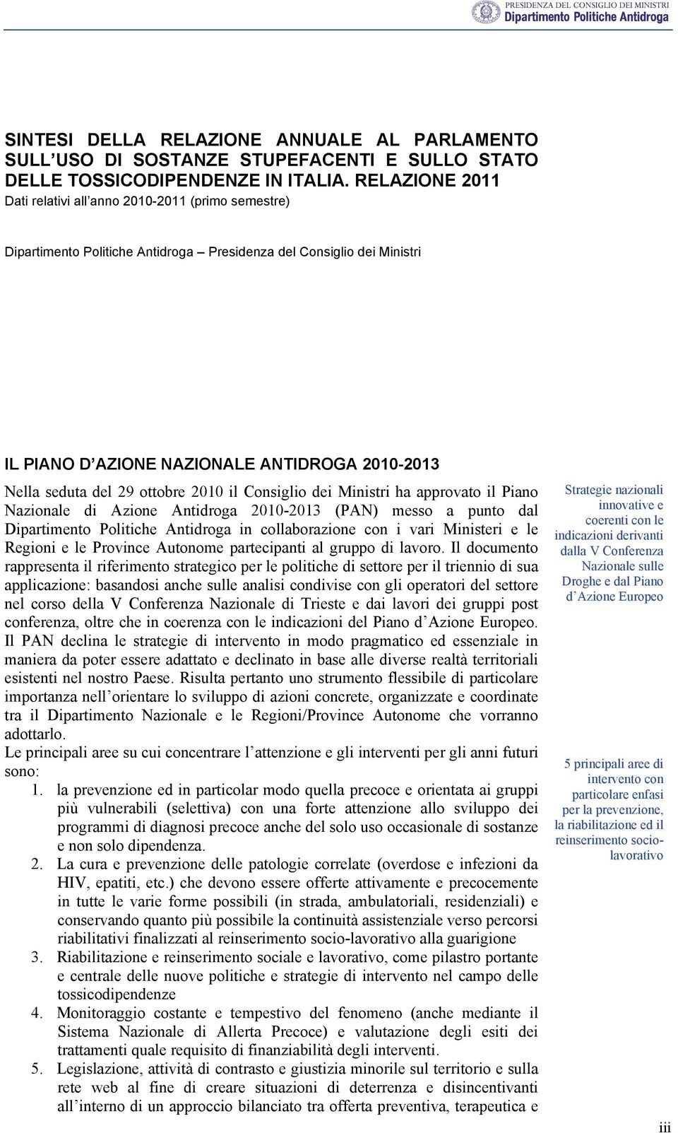 del 29 ottobre 2010 il Consiglio dei Ministri ha approvato il Piano Nazionale di Azione Antidroga 2010-2013 (PAN) messo a punto dal Dipartimento Politiche Antidroga in collaborazione con i vari