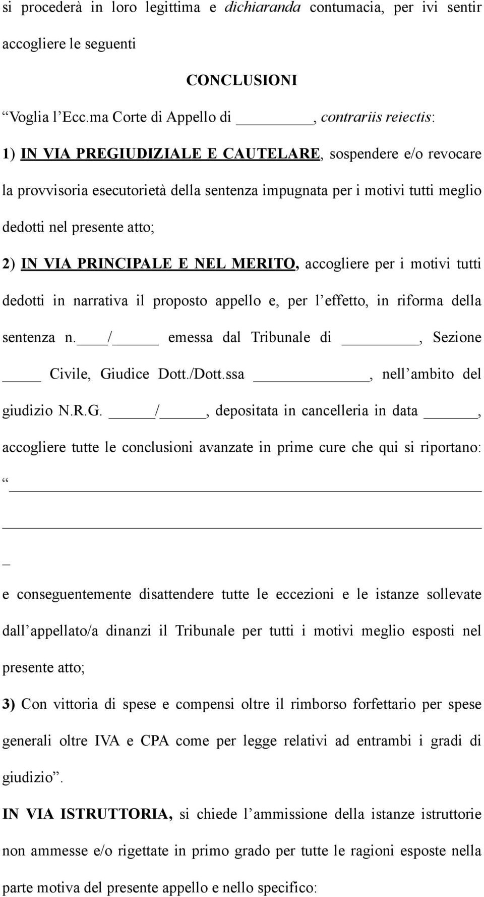 presente atto; 2) IN VIA PRINCIPALE E NEL MERITO, accogliere per i motivi tutti dedotti in narrativa il proposto appello e, per l effetto, in riforma della sentenza n.