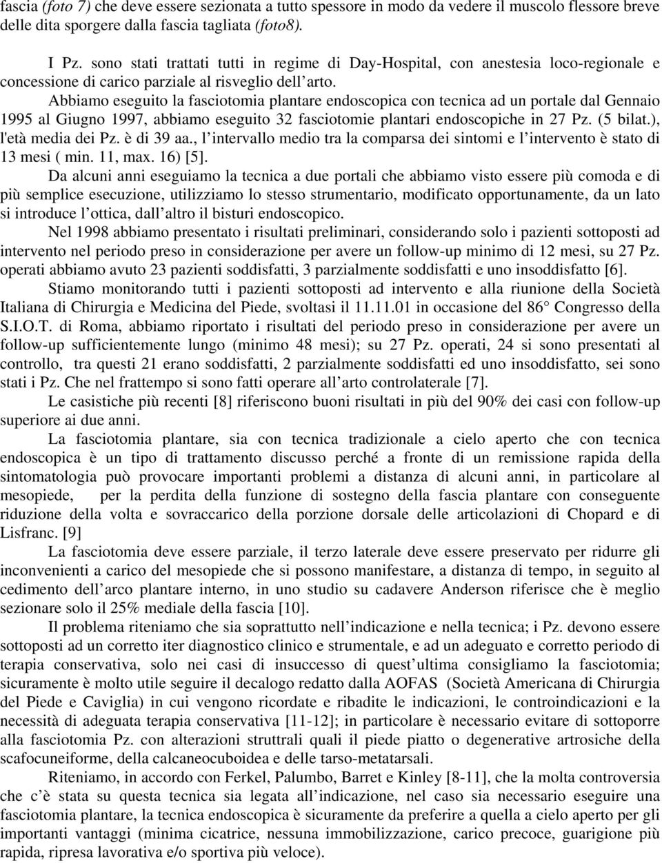 Abbiamo eseguito la fasciotomia plantare endoscopica con tecnica ad un portale dal Gennaio 1995 al Giugno 1997, abbiamo eseguito 32 fasciotomie plantari endoscopiche in 27 Pz. (5 bilat.