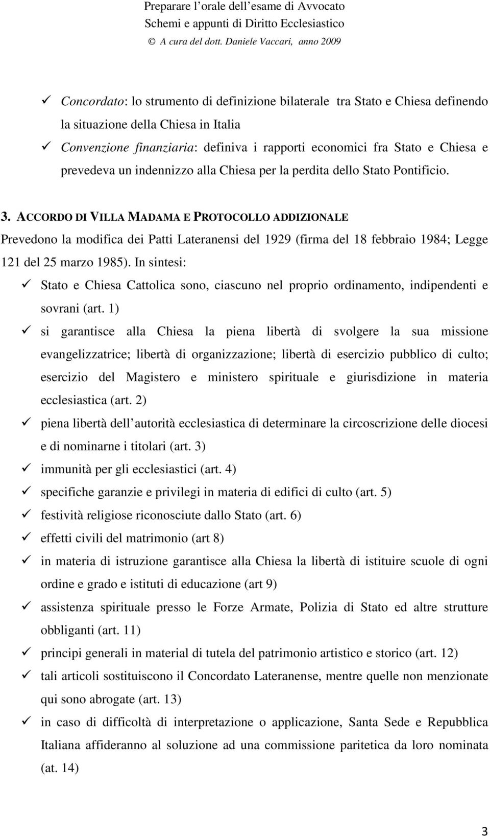 ACCORDO DI VILLA MADAMA E PROTOCOLLO ADDIZIONALE Prevedono la modifica dei Patti Lateranensi del 1929 (firma del 18 febbraio 1984; Legge 121 del 25 marzo 1985).