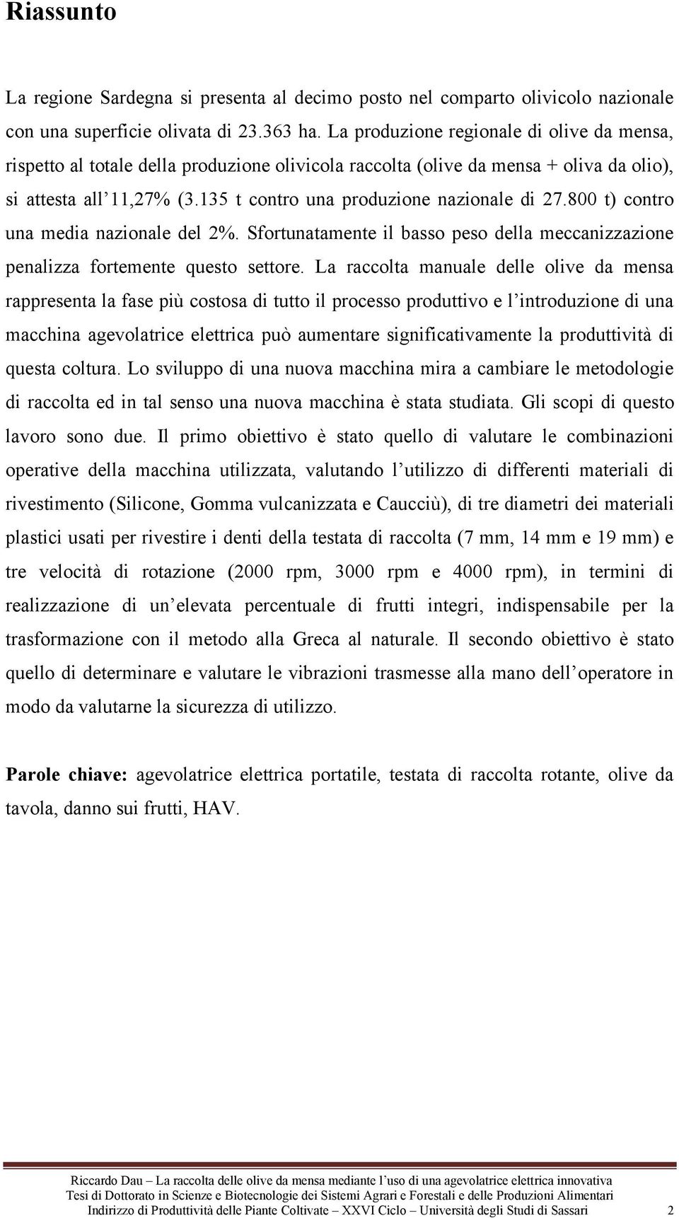 135 t contro una produzione nazionale di 27.800 t) contro una media nazionale del 2%. Sfortunatamente il basso peso della meccanizzazione penalizza fortemente questo settore.