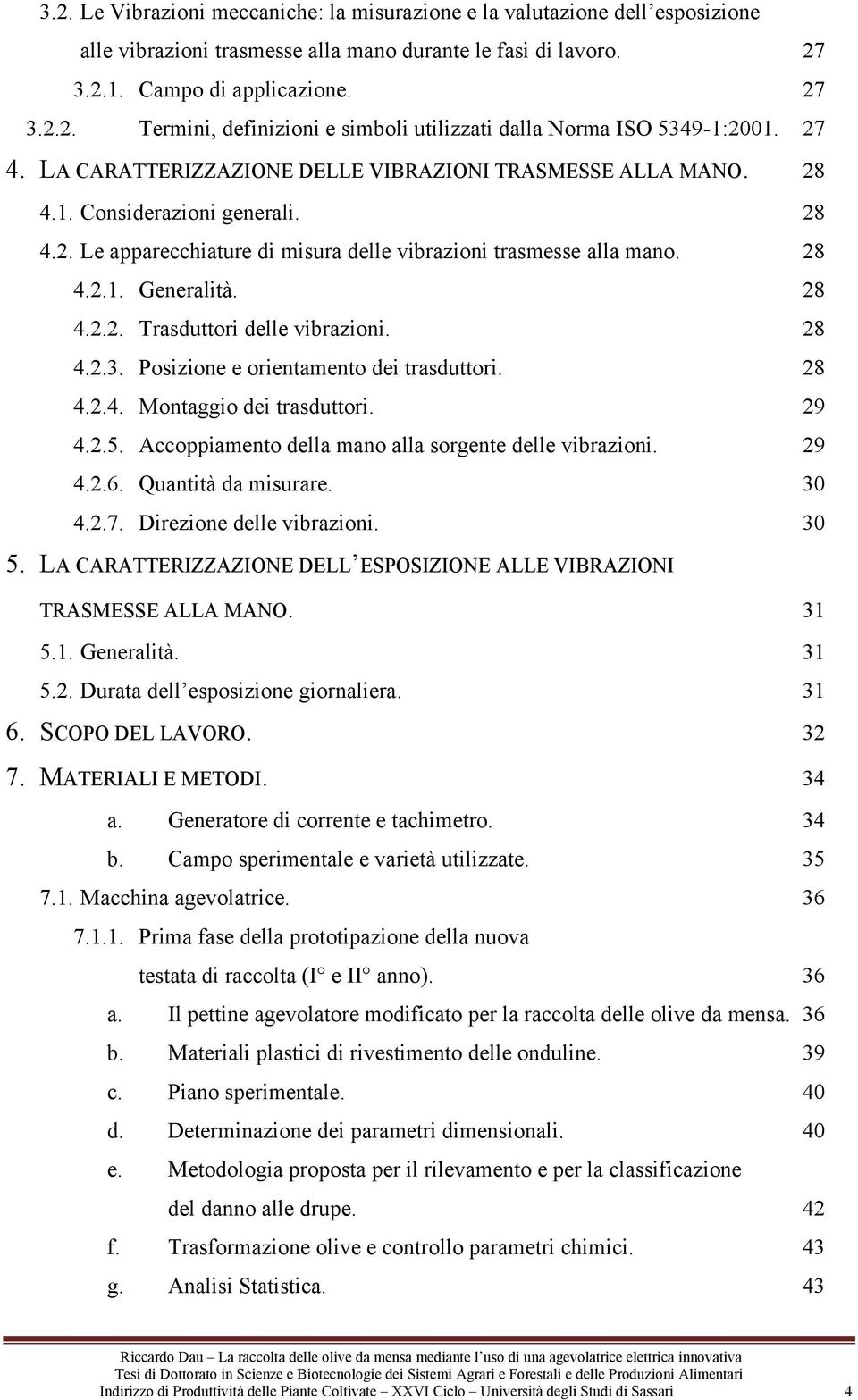 28 4.2.3. Posizione e orientamento dei trasduttori. 28 4.2.4. Montaggio dei trasduttori. 29 4.2.5. Accoppiamento della mano alla sorgente delle vibrazioni. 29 4.2.6. Quantità da misurare. 30 4.2.7.