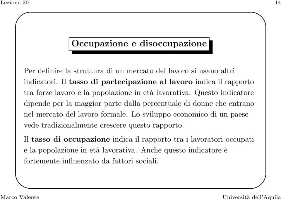 Questo indicatore dipende per la maggior parte dalla percentuale di donne che entrano nel mercato del lavoro formale.