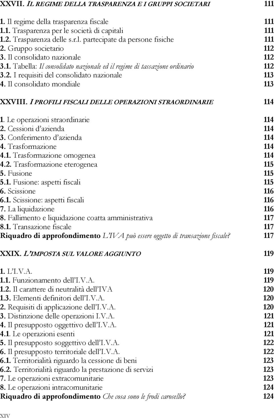 Il consolidato mondiale 113 XXVIII. I PROFILI FISCALI DELLE OPERAZIONI STRAORDINARIE 114 1. Le operazioni straordinarie 114 2. Cessioni d azienda 114 3. Conferimento d azienda 114 4.