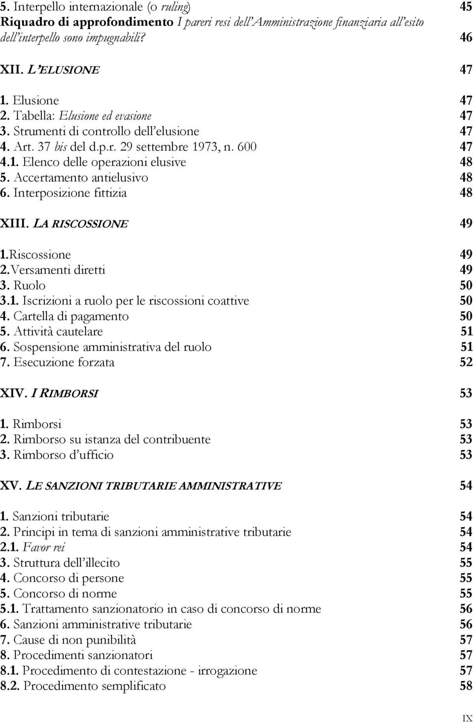 Accertamento antielusivo 48 6. Interposizione fittizia 48 XIII. LA RISCOSSIONE 49 1.Riscossione 49 2.Versamenti diretti 49 3. Ruolo 50 3.1. Iscrizioni a ruolo per le riscossioni coattive 50 4.