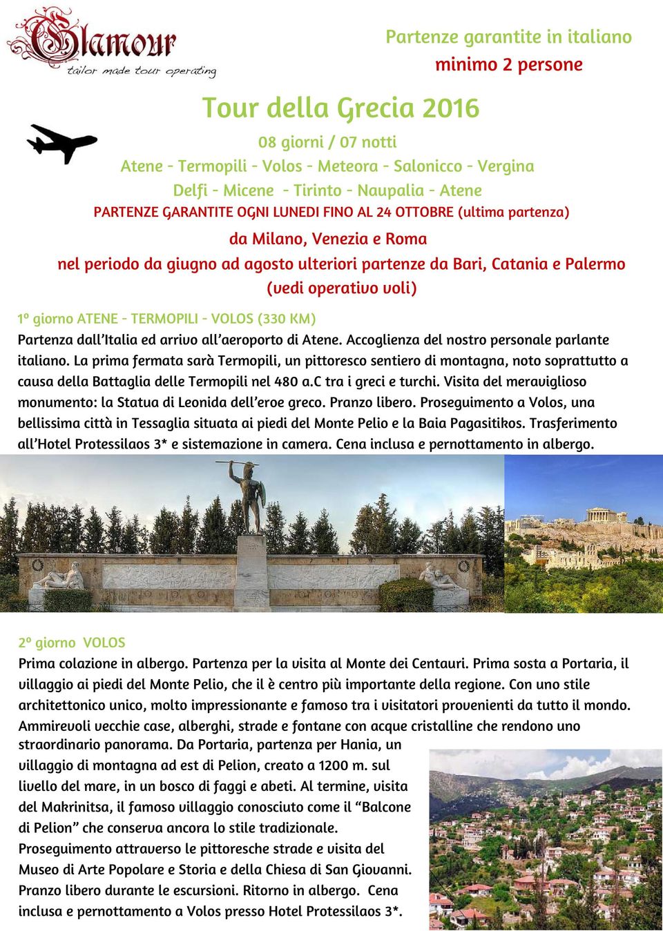 giorno ATENE - TERMOPILI - VOLOS (330 KM) Partenza dall Italia ed arrivo all aeroporto di Atene. Accoglienza del nostro personale parlante italiano.