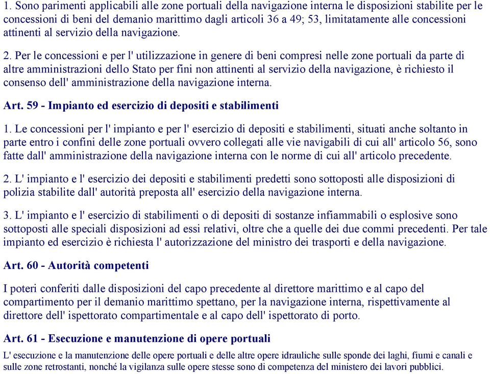 Per le concessioni e per l' utilizzazione in genere di beni compresi nelle zone portuali da parte di altre amministrazioni dello Stato per fini non attinenti al servizio della navigazione, è