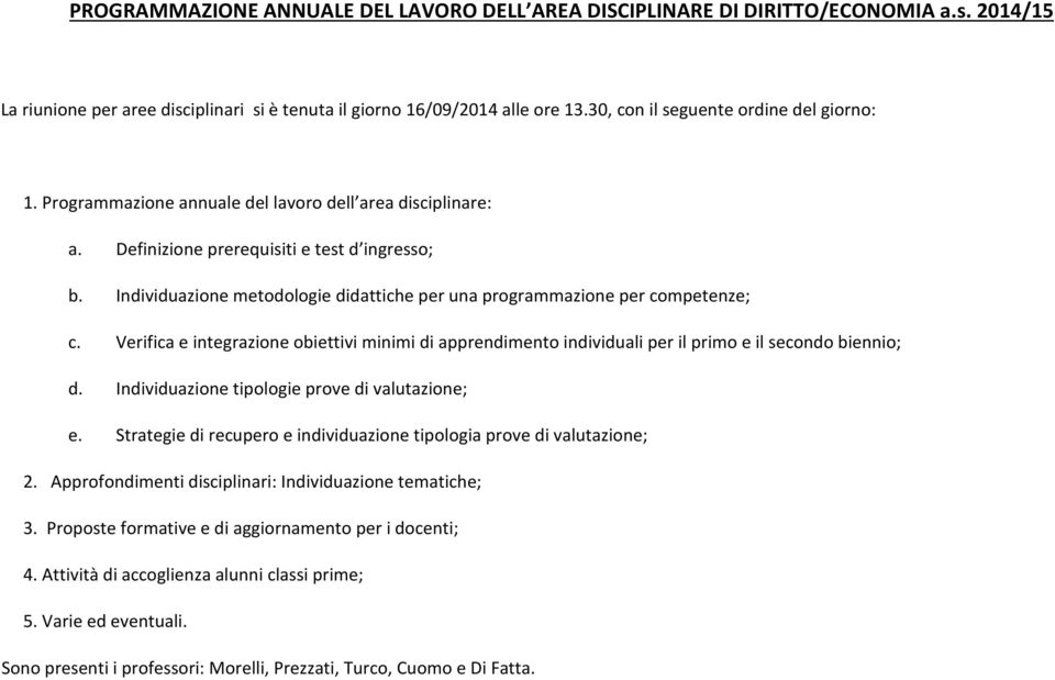 Individuazione metodologie didattiche per una programmazione per competenze; c. Verifica e integrazione obiettivi minimi di apprendimento individuali per il primo e il secondo biennio; d.