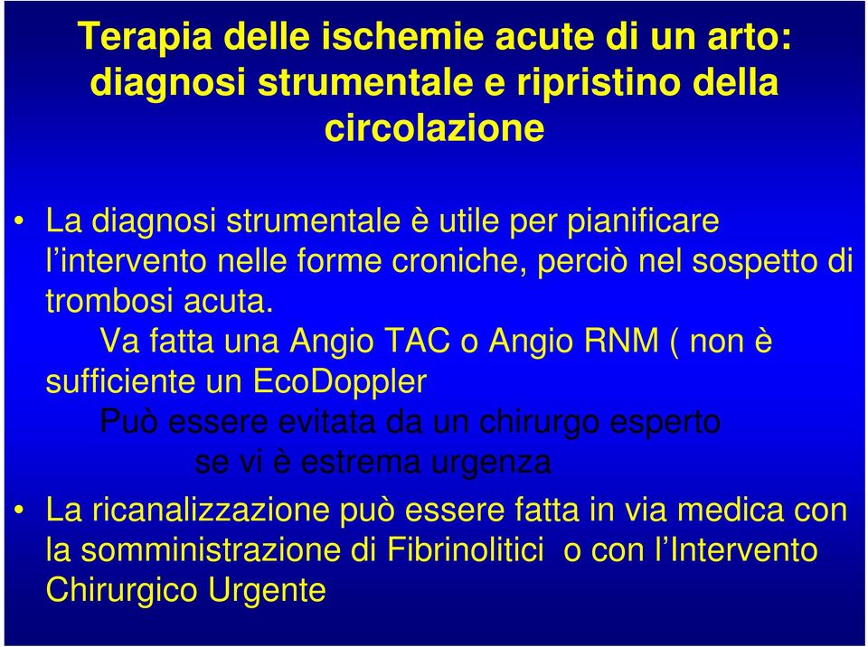 Va fatta una Angio TAC o Angio RNM ( non è sufficiente un EcoDoppler Può essere evitata da un chirurgo esperto se vi è