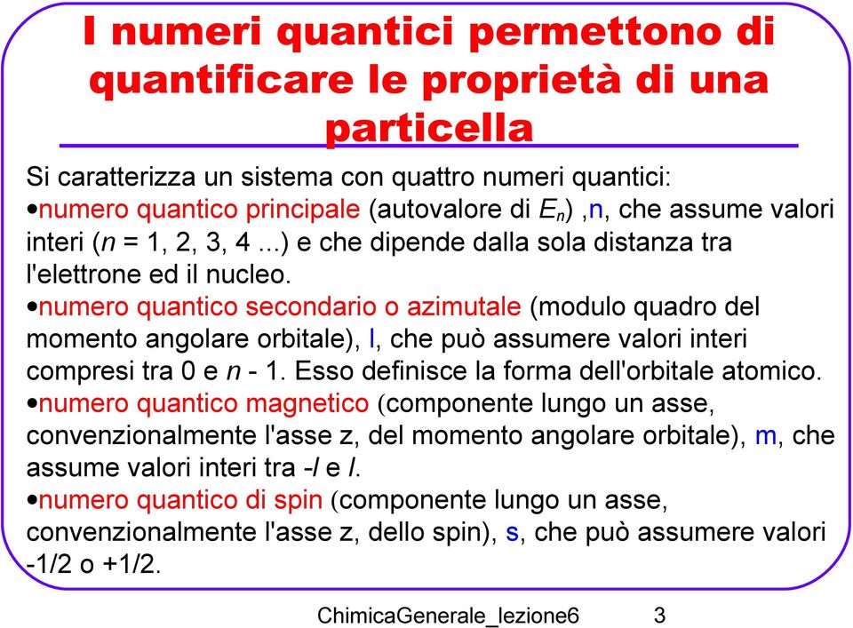 numero quantico secondario o azimutale (modulo quadro del momento angolare orbitale), l, che può assumere valori interi compresi tra 0 e n - 1. Esso definisce la forma dell'orbitale atomico.