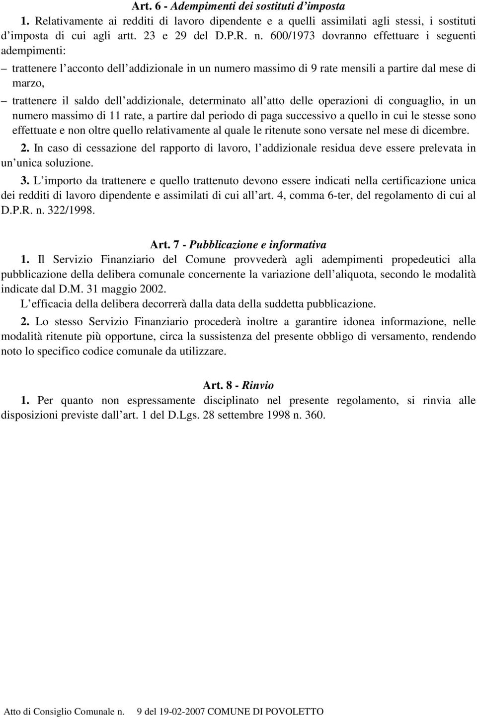 determinato all atto delle operazioni di conguaglio, in un numero massimo di 11 rate, a partire dal periodo di paga successivo a quello in cui le stesse sono effettuate e non oltre quello