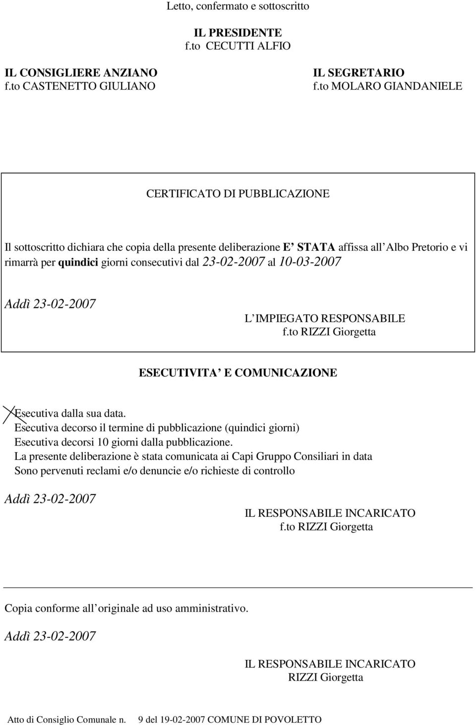 23-02-2007 al 10-03-2007 Addì 23-02-2007 L IMPIEGATO RESPONSABILE f.to RIZZI Giorgetta ESECUTIVITA E COMUNICAZIONE Esecutiva dalla sua data.