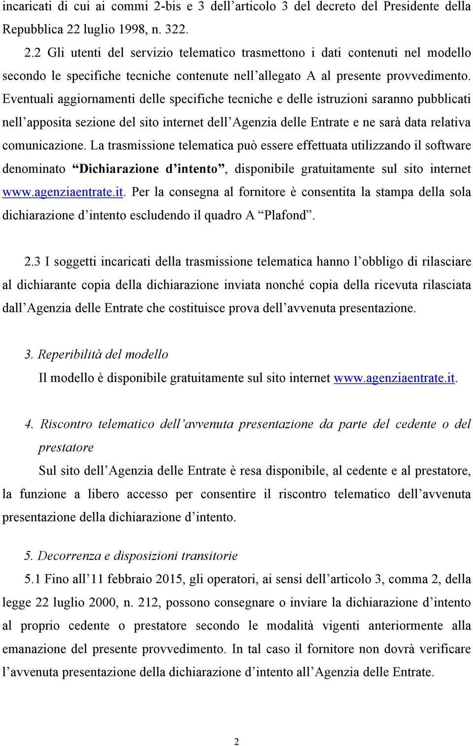 La trasmissione telematica può essere effettuata utilizzando il software denominato Dichiarazione d intento, disponibile gratuita