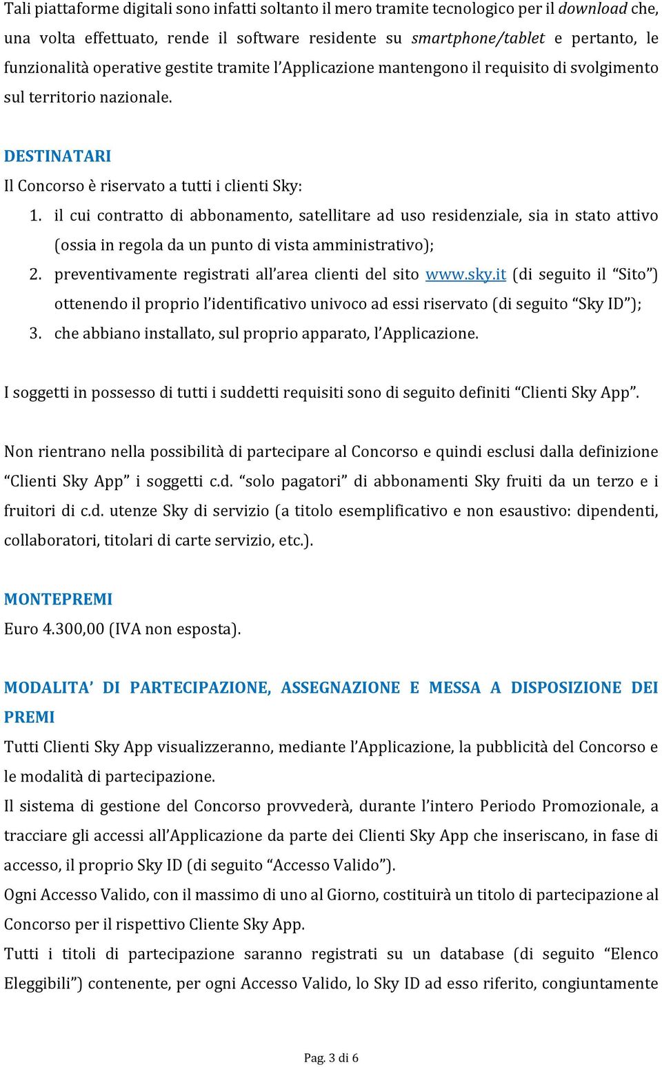 il cui contratto di abbonamento, satellitare ad uso residenziale, sia in stato attivo (ossia in regola da un punto di vista amministrativo); 2.