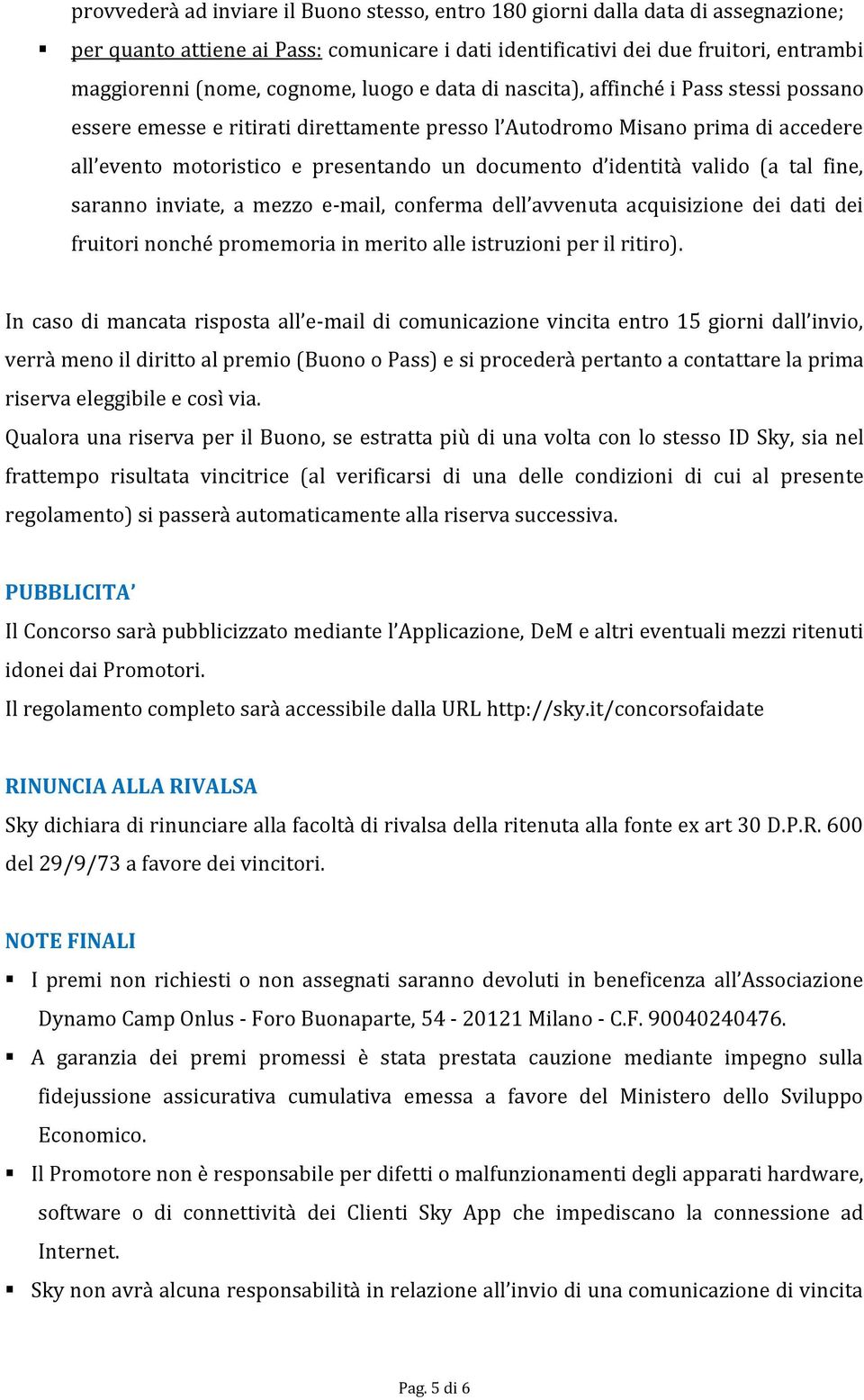 valido (a tal fine, saranno inviate, a mezzo e-mail, conferma dell avvenuta acquisizione dei dati dei fruitori nonché promemoria in merito alle istruzioni per il ritiro).