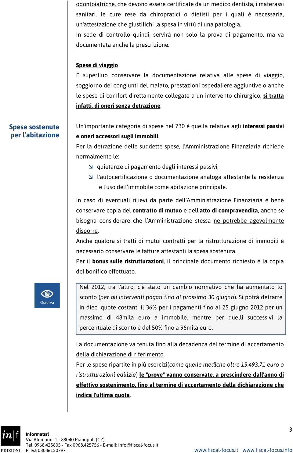 Spese di viaggio È superfluo conservare la documentazione relativa alle spese di viaggio, soggiorno dei congiunti del malato, prestazioni ospedaliere aggiuntive o anche le spese di comfort