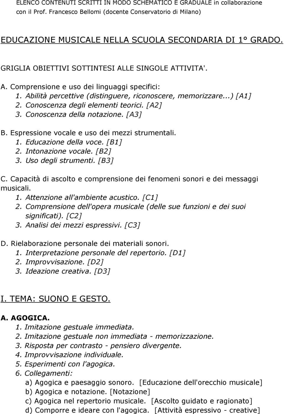 Conoscenza degli elementi teorici. [A2] 3. Conoscenza della notazione. [A3] B. Espressione vocale e uso dei mezzi strumentali. 1. Educazione della voce. [B1] 2. Intonazione vocale. [B2] 3.