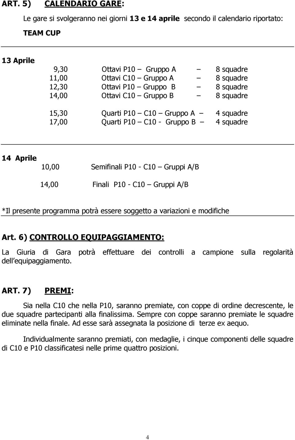 A/B 14,00 Finali P10 - C10 Gruppi A/B *Il presente programma potrà essere soggetto a variazioni e modifiche Art.