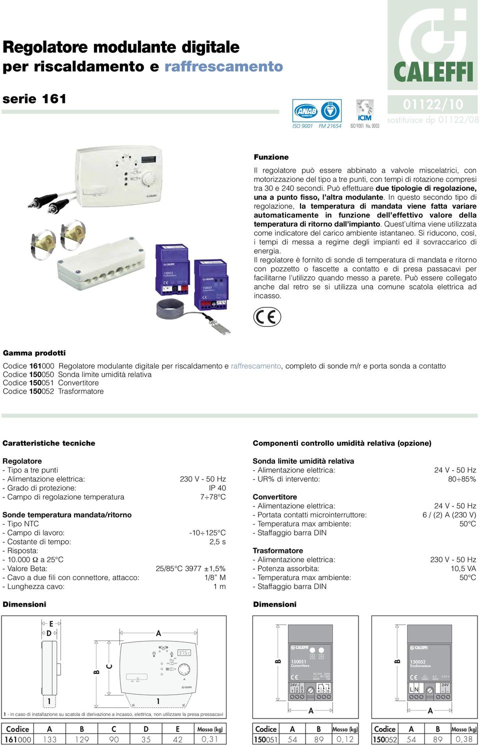 Può effettuare due tipologie di regolazione, una a punto fisso, l altra modulante.