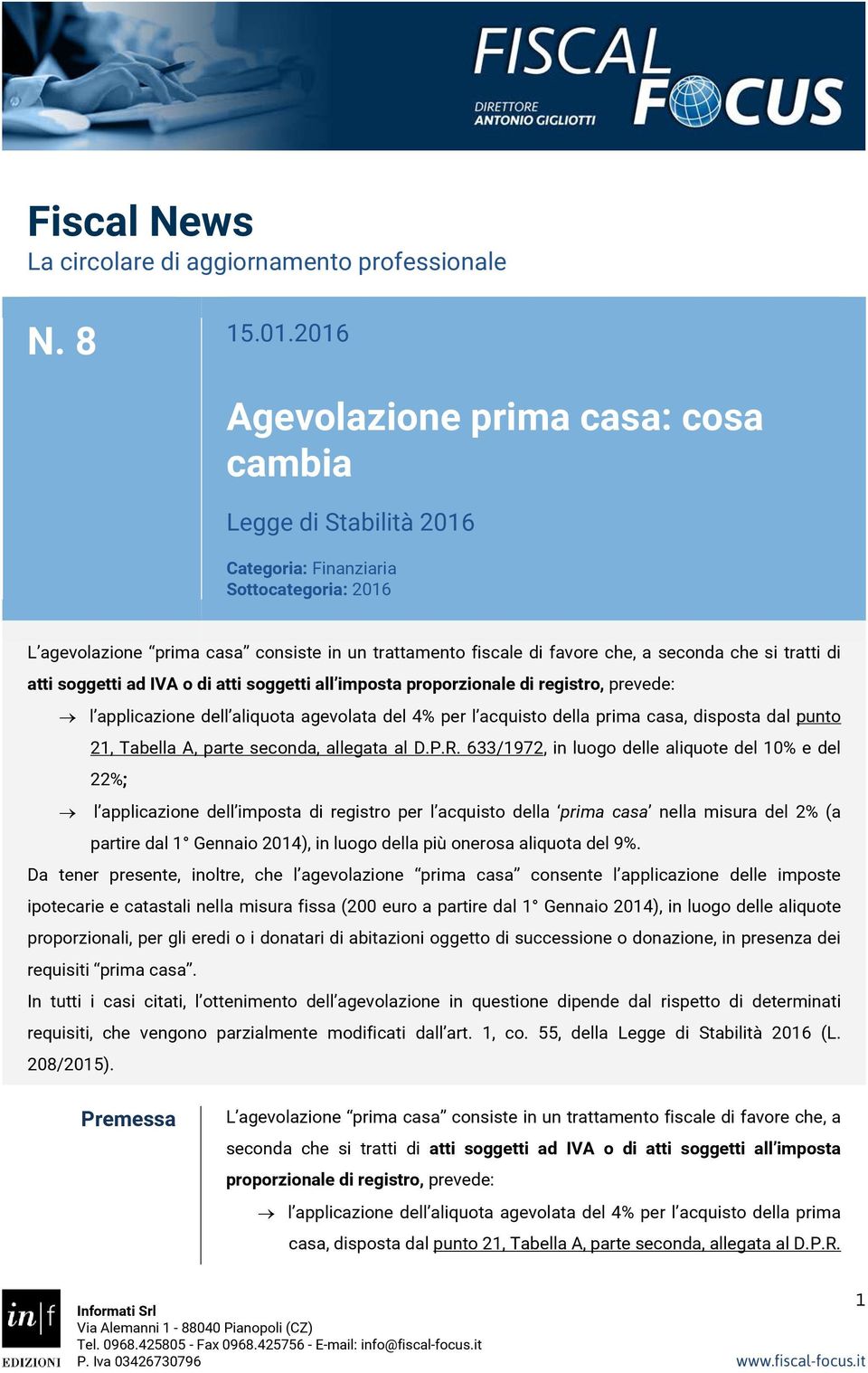 si tratti di atti soggetti ad IVA o di atti soggetti all imposta proporzionale di registro, prevede: l applicazione dell aliquota agevolata del 4% per l acquisto della prima casa, disposta dal punto