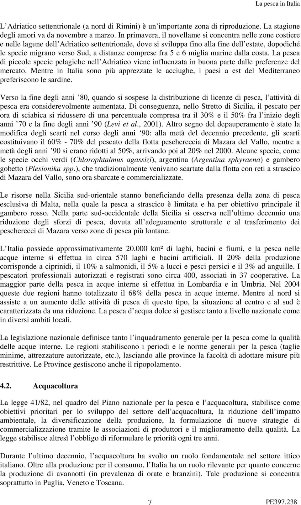 distanze comprese fra 5 e 6 miglia marine dalla costa. La pesca di piccole specie pelagiche nell Adriatico viene influenzata in buona parte dalle preferenze del mercato.