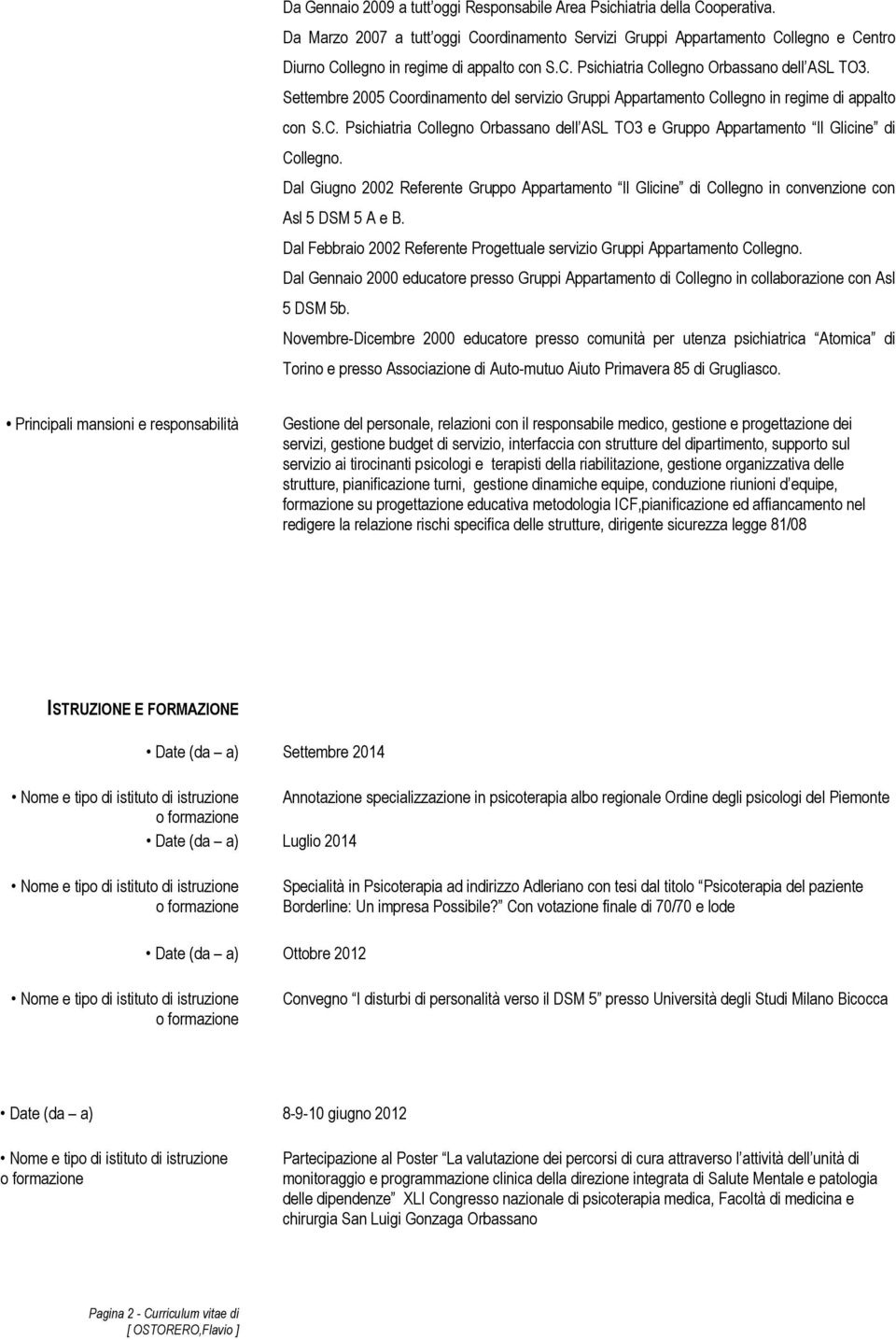 Settembre 2005 Coordinamento del servizio Gruppi Appartamento Collegno in regime di appalto con S.C. Psichiatria Collegno Orbassano dell ASL TO3 e Gruppo Appartamento Il Glicine di Collegno.