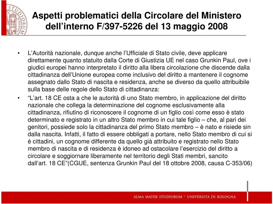 inclusivo del diritto a mantenere il cognome assegnato dallo Stato di nascita e residenza, anche se diverso da quello attribuibile sulla base delle regole dello Stato di cittadinanza: L art.