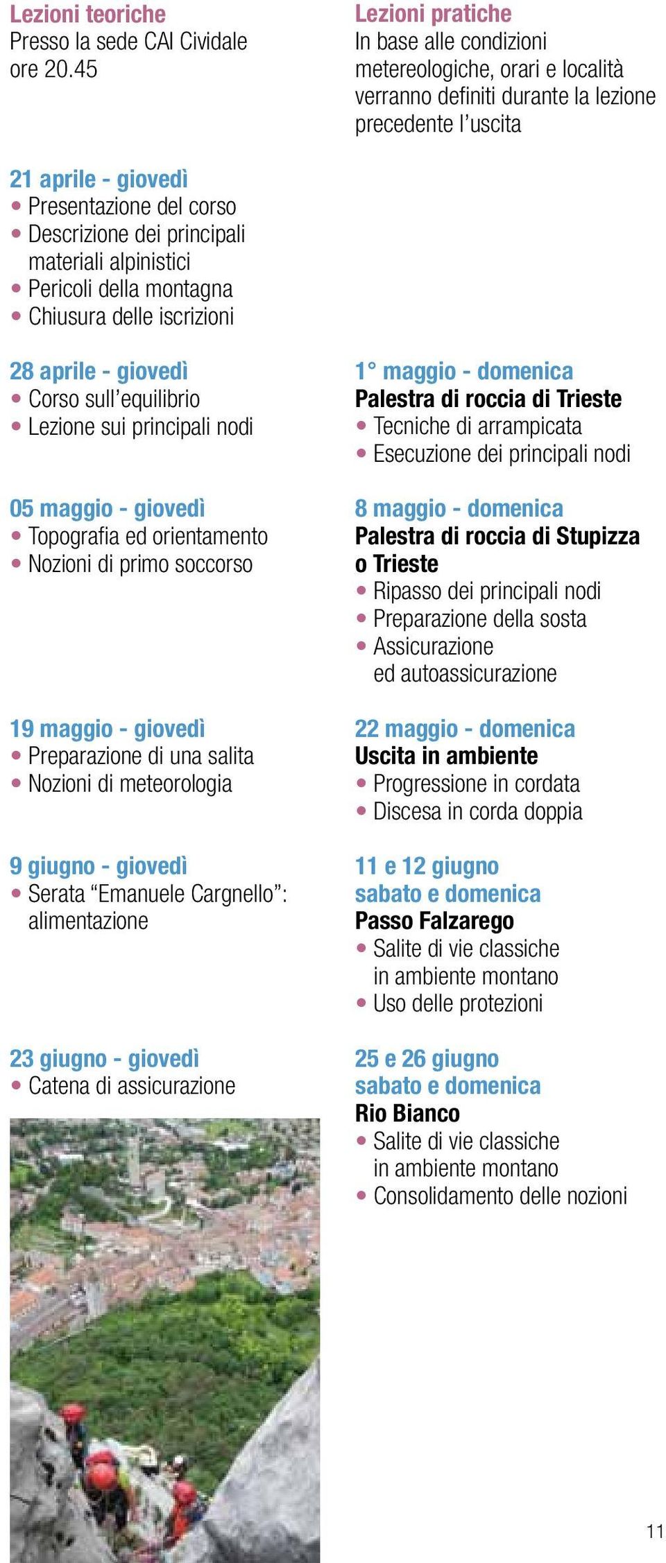 materiali alpinistici Pericoli della montagna Chiusura delle iscrizioni aprile - giovedì Corso sull equilibrio Lezione sui principali nodi 0 maggio - giovedì Topografia ed orientamento Nozioni di