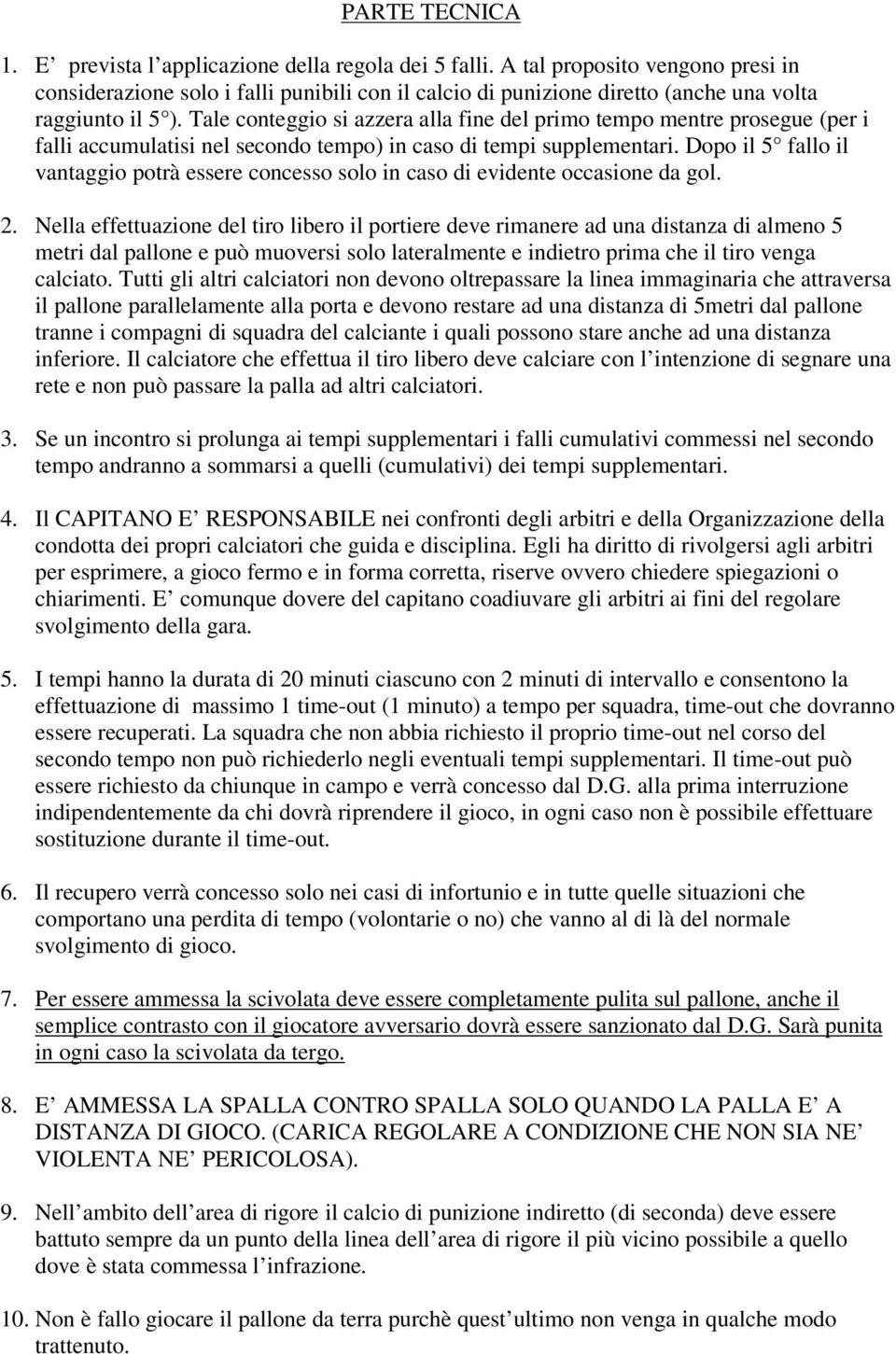 Tale conteggio si azzera alla fine del primo tempo mentre prosegue (per i falli accumulatisi nel secondo tempo) in caso di tempi supplementari.