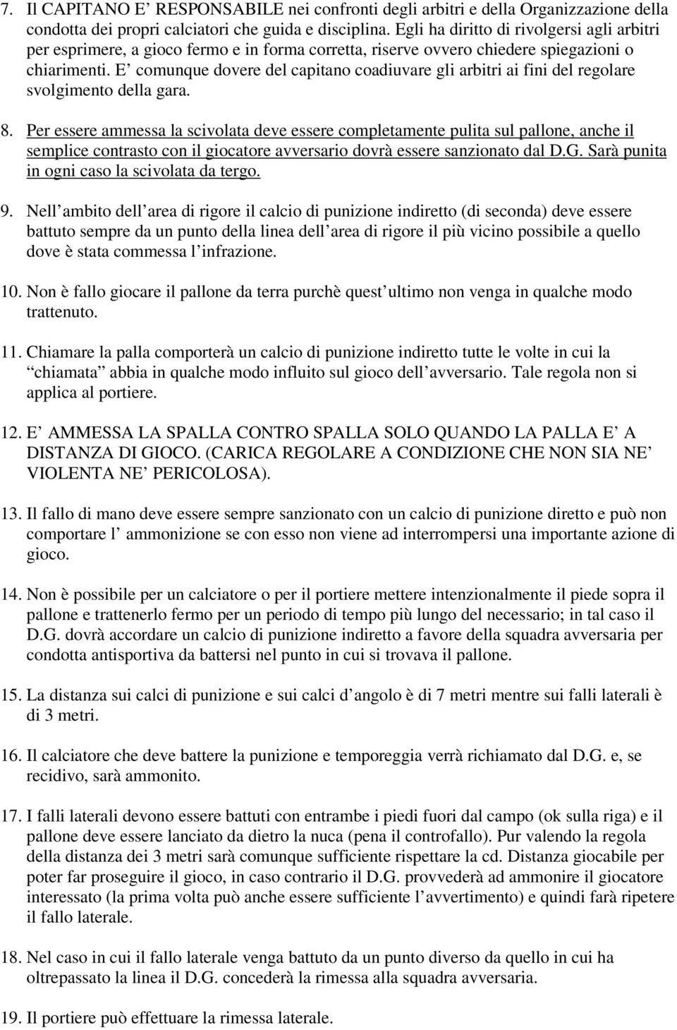 E comunque dovere del capitano coadiuvare gli arbitri ai fini del regolare svolgimento della gara. 8.