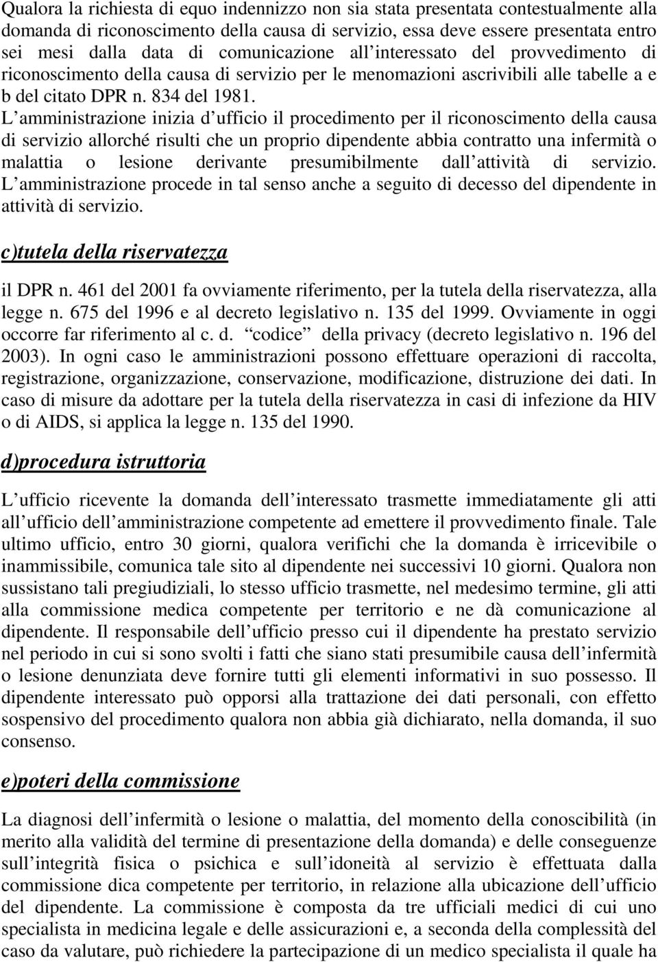 L amministrazione inizia d ufficio il procedimento per il riconoscimento della causa di servizio allorché risulti che un proprio dipendente abbia contratto una infermità o malattia o lesione