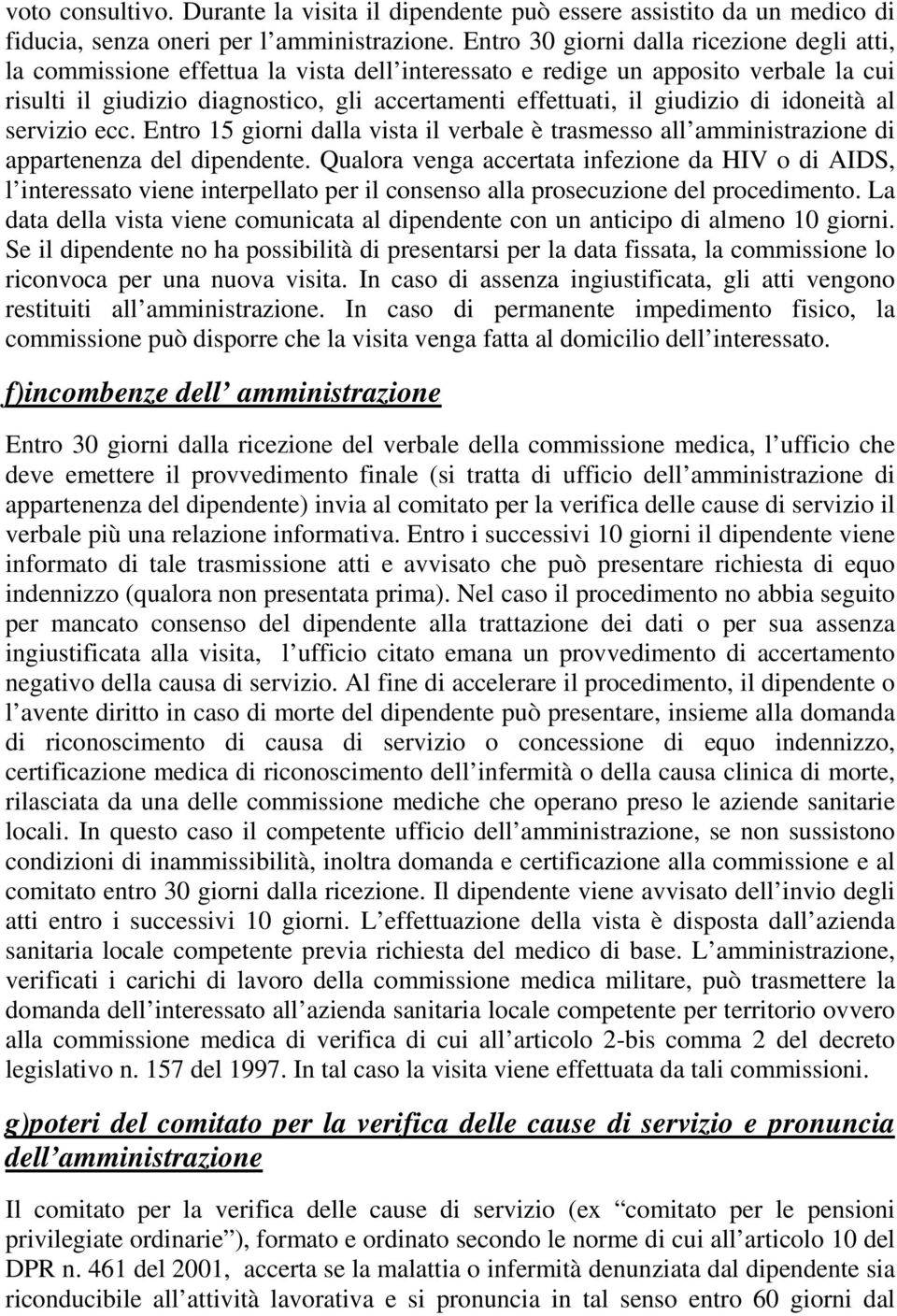 giudizio di idoneità al servizio ecc. Entro 15 giorni dalla vista il verbale è trasmesso all amministrazione di appartenenza del dipendente.