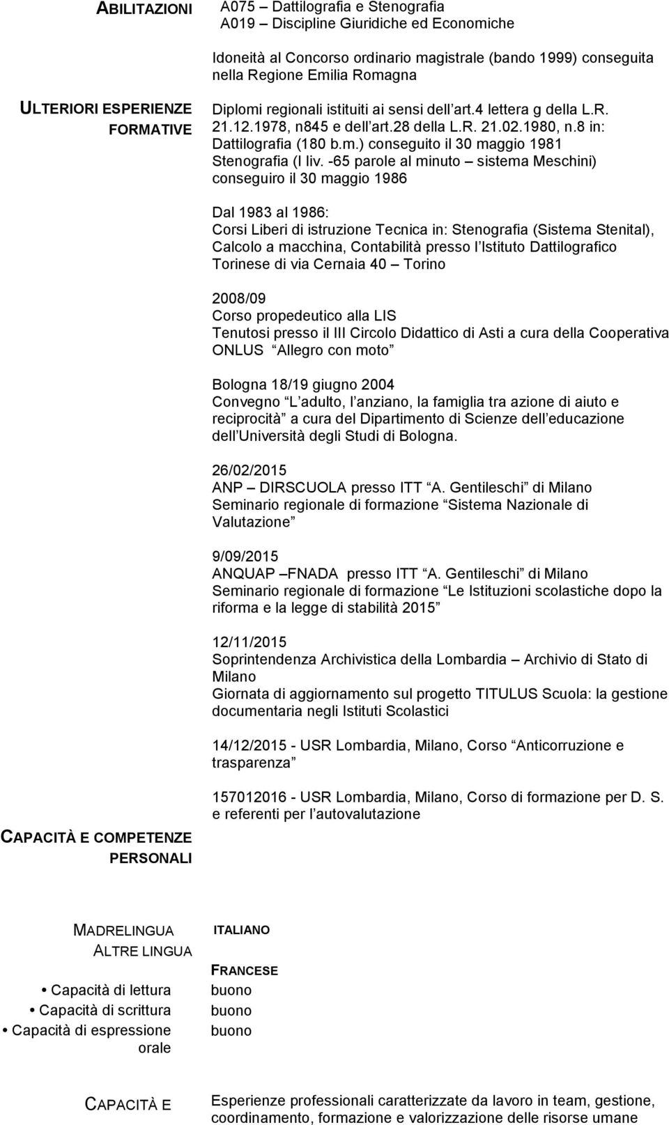 -65 parole al minuto sistema Meschini) conseguiro il 30 maggio 1986 Dal 1983 al 1986: Corsi Liberi di istruzione Tecnica in: Stenografia (Sistema Stenital), Calcolo a macchina, Contabilità presso l