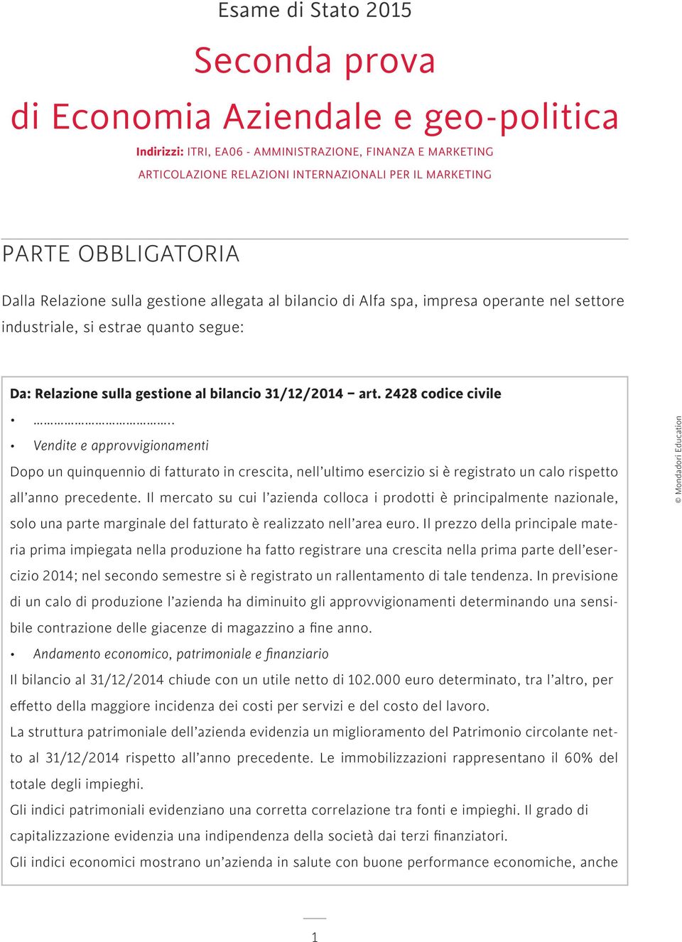 2428 codice civile.. Vendite e approvvigionamenti Dopo un quinquennio di fatturato in crescita, nell ultimo esercizio si è registrato un calo rispetto all anno precedente.