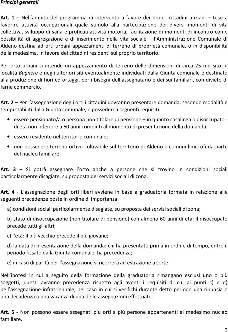 sviluppo di sana e proficua attività motoria, facilitazione di momenti di incontro come possibilità di aggregazione e di inserimento nella vita sociale l Amministrazione Comunale di Aldeno destina ad