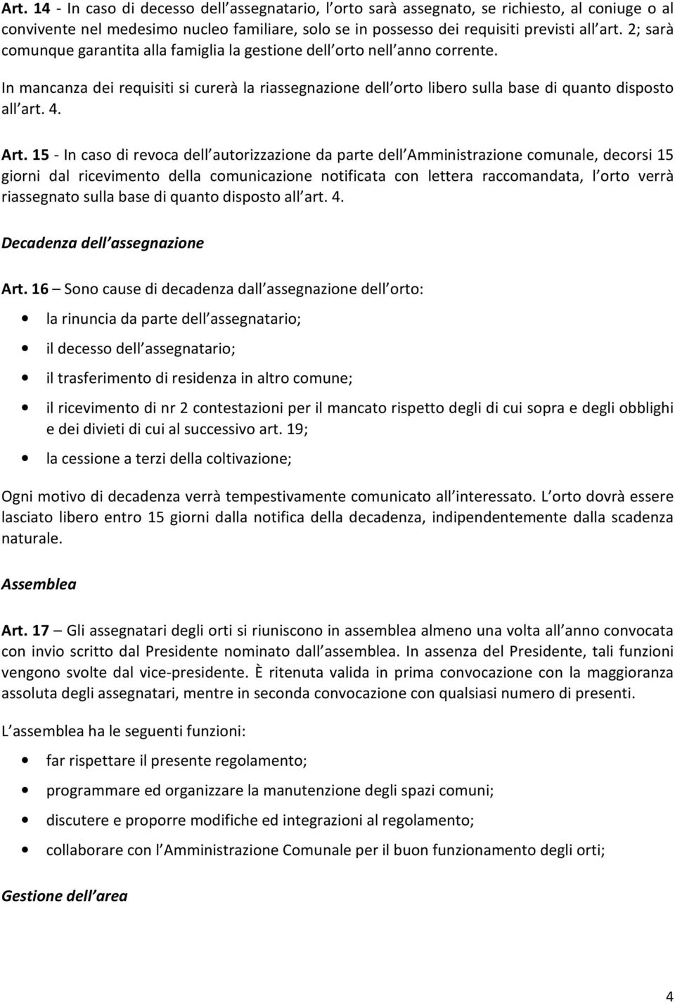 15 - In caso di revoca dell autorizzazione da parte dell Amministrazione comunale, decorsi 15 giorni dal ricevimento della comunicazione notificata con lettera raccomandata, l orto verrà riassegnato