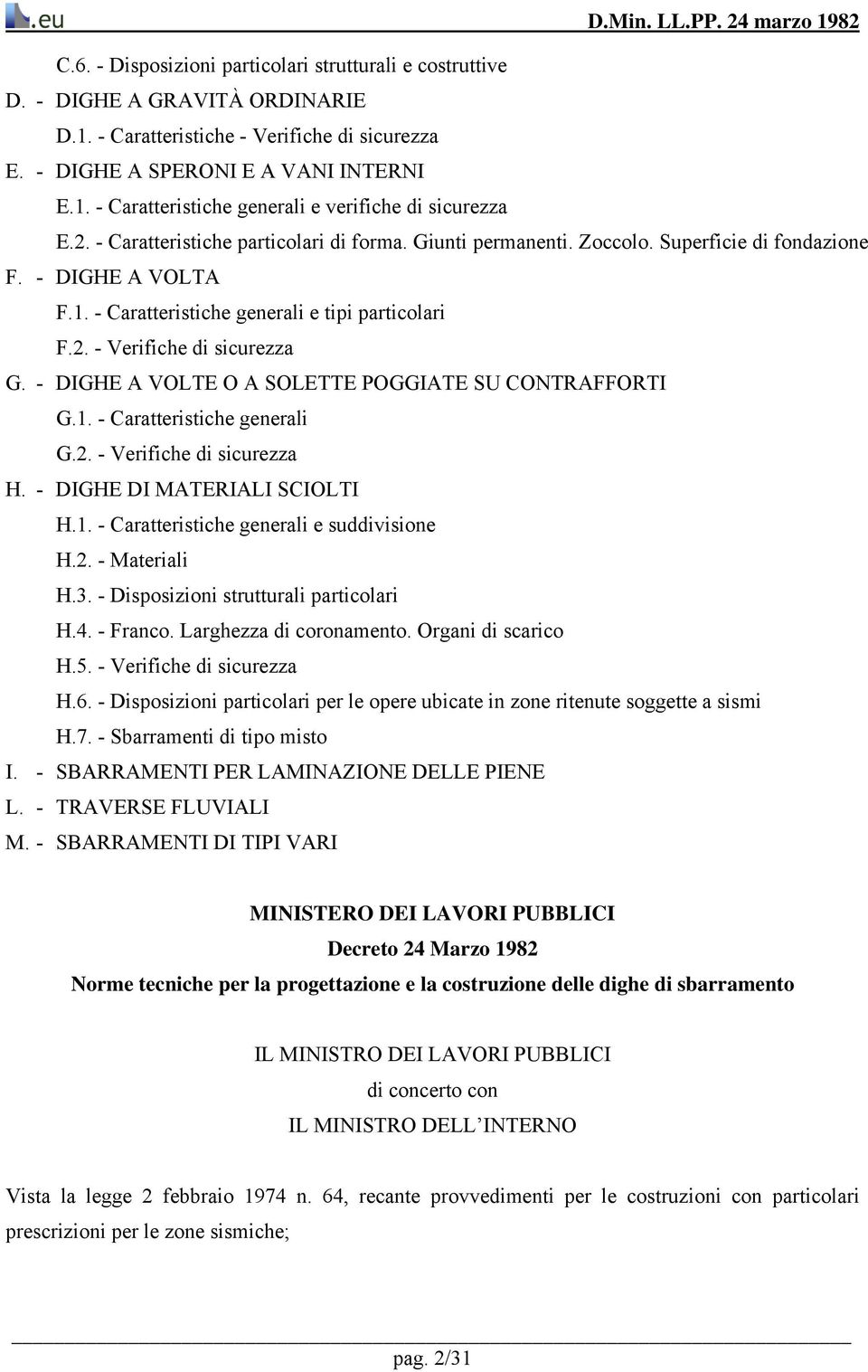 - DIGHE A VOLTE O A SOLETTE POGGIATE SU CONTRAFFORTI G.1. - Caratteristiche generali G.2. - Verifiche di sicurezza H. - DIGHE DI MATERIALI SCIOLTI H.1. - Caratteristiche generali e suddivisione H.2. - Materiali H.