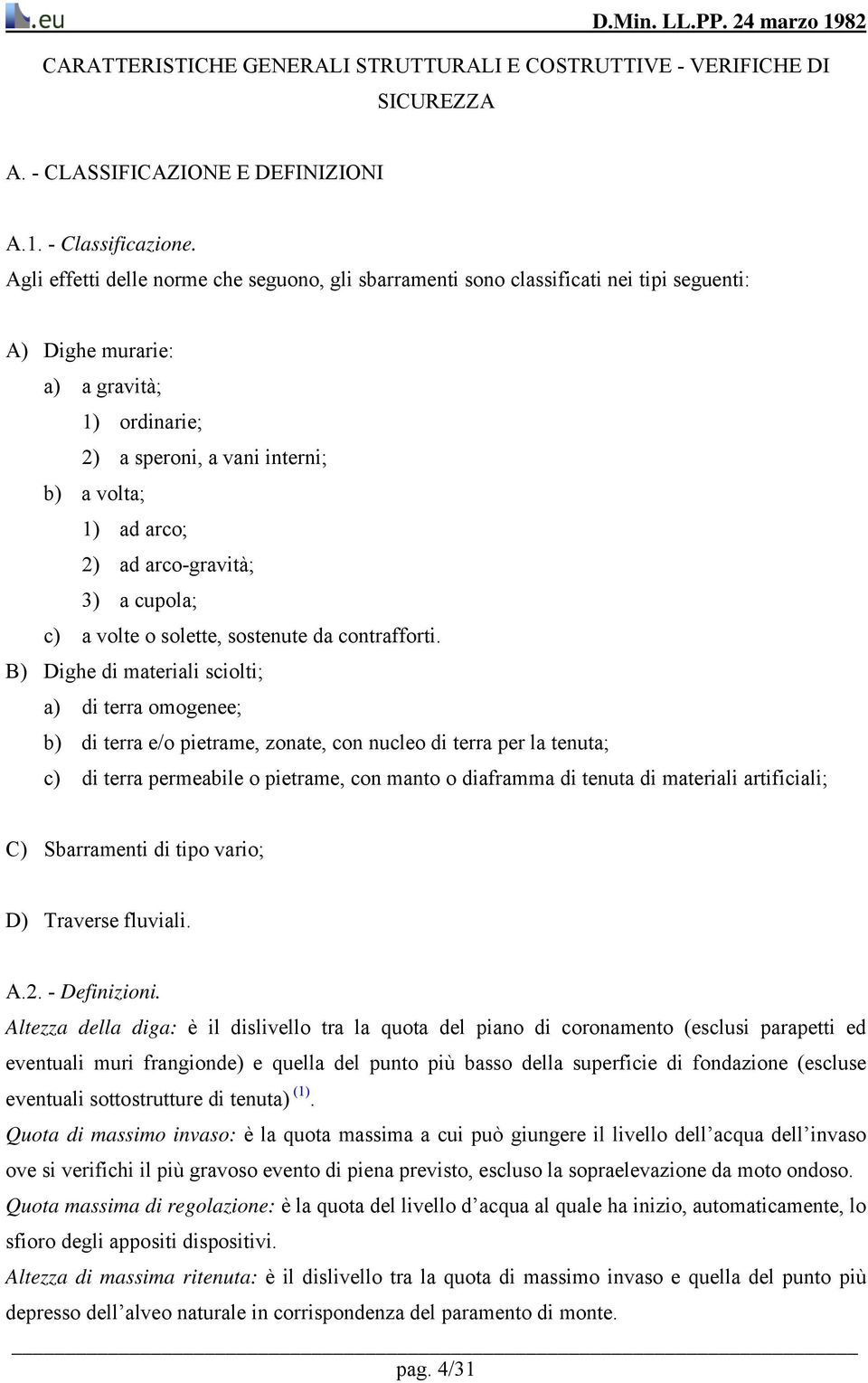 arco-gravità; 3) a cupola; c) a volte o solette, sostenute da contrafforti.