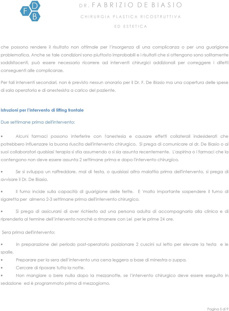 i difetti conseguenti alle complicanze. Per tali interventi secondari, non è previsto nessun onorario per il Dr. F.