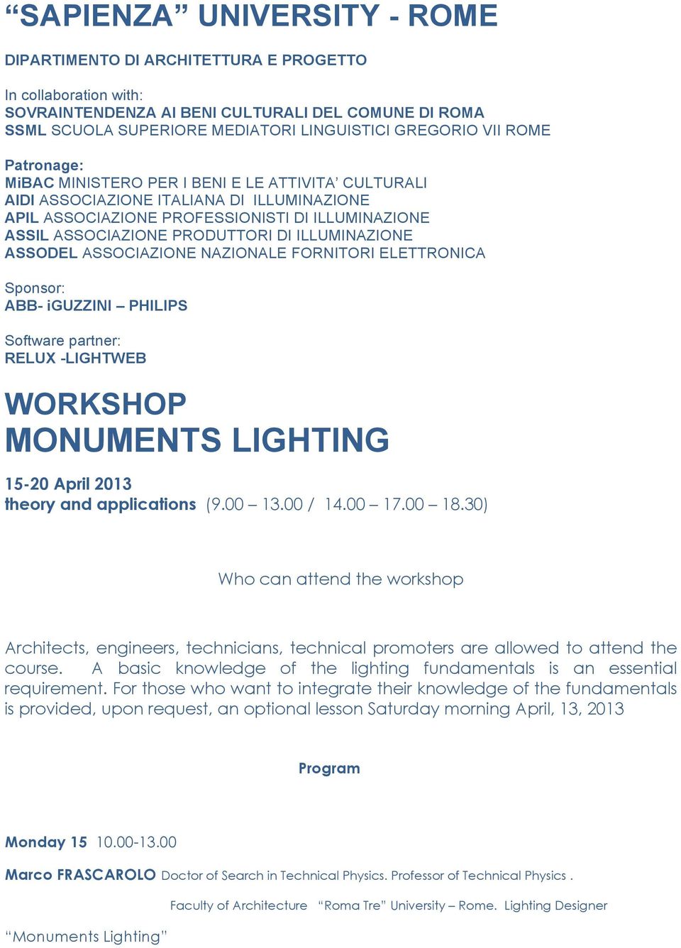 ILLUMINAZIONE ASSODEL ASSOCIAZIONE NAZIONALE FORNITORI ELETTRONICA Sponsor: ABB- iguzzini PHILIPS Software partner: RELUX -LIGHTWEB WORKSHOP MONUMENTS LIGHTING 15-20 April 2013 theory and