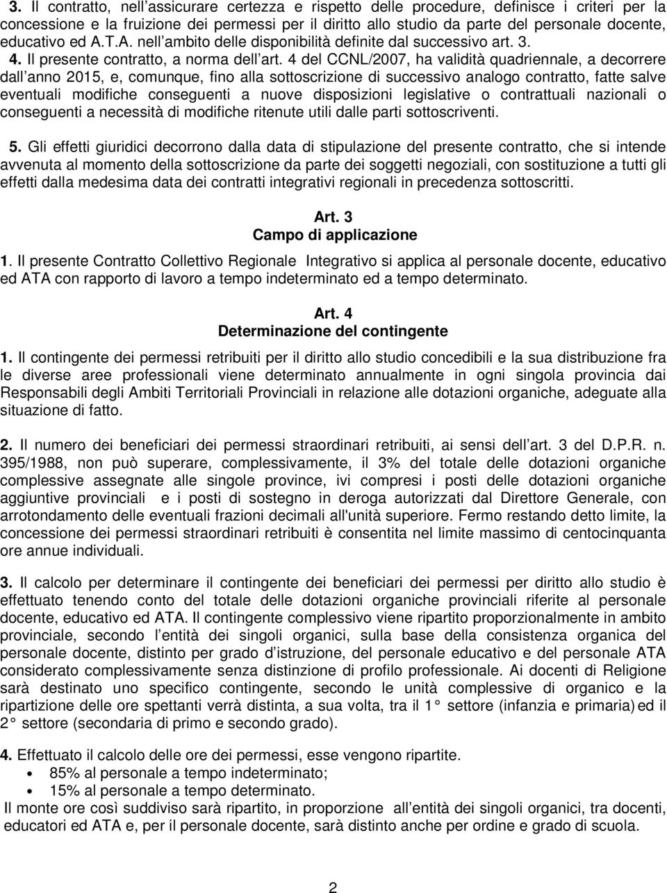 4 del CCNL/2007, ha validità quadriennale, a decorrere dall anno 2015, e, comunque, fino alla sottoscrizione di successivo analogo contratto, fatte salve eventuali modifiche conseguenti a nuove