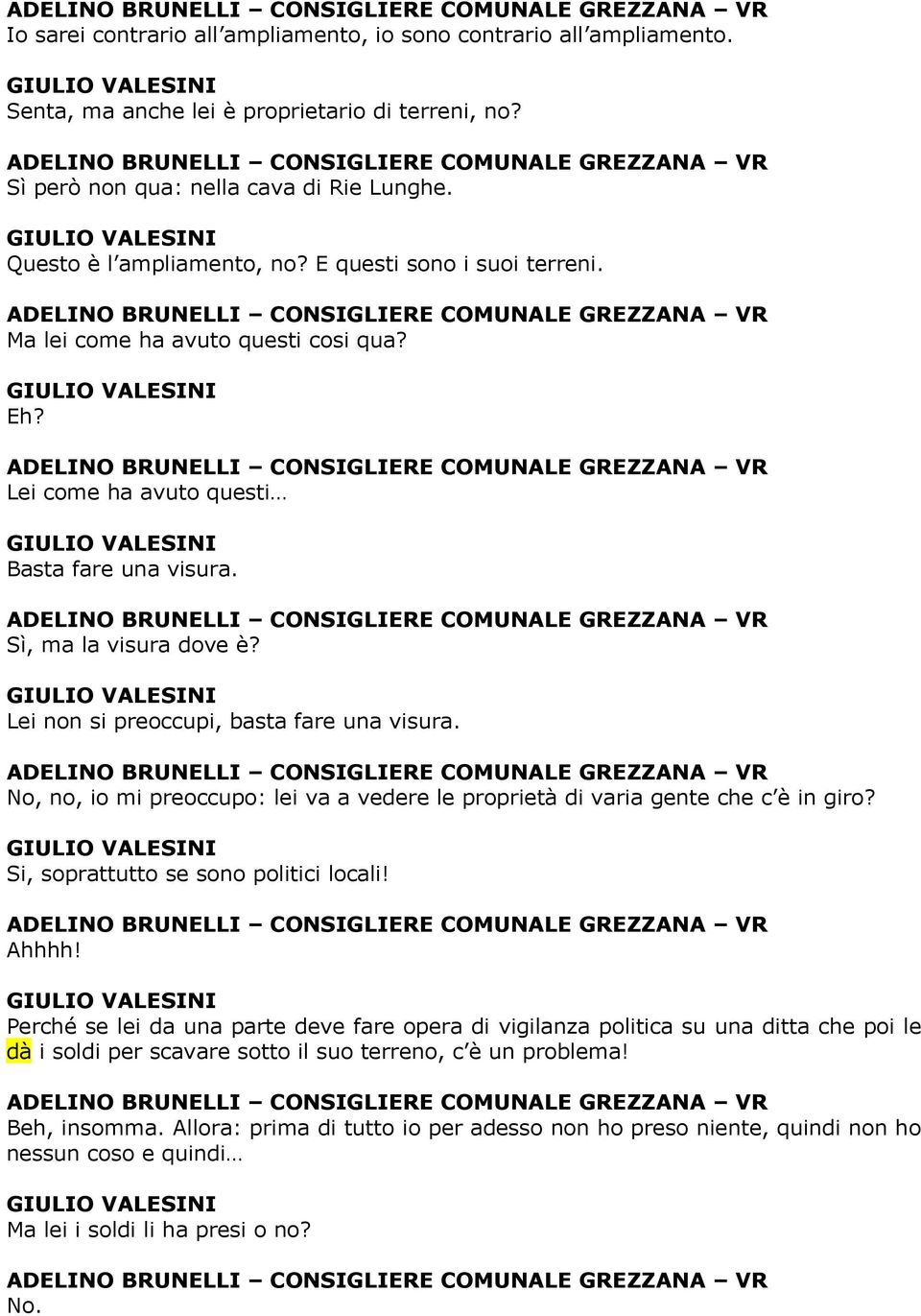 No, no, io mi preoccupo: lei va a vedere le proprietà di varia gente che c è in giro? Si, soprattutto se sono politici locali! Ahhhh!