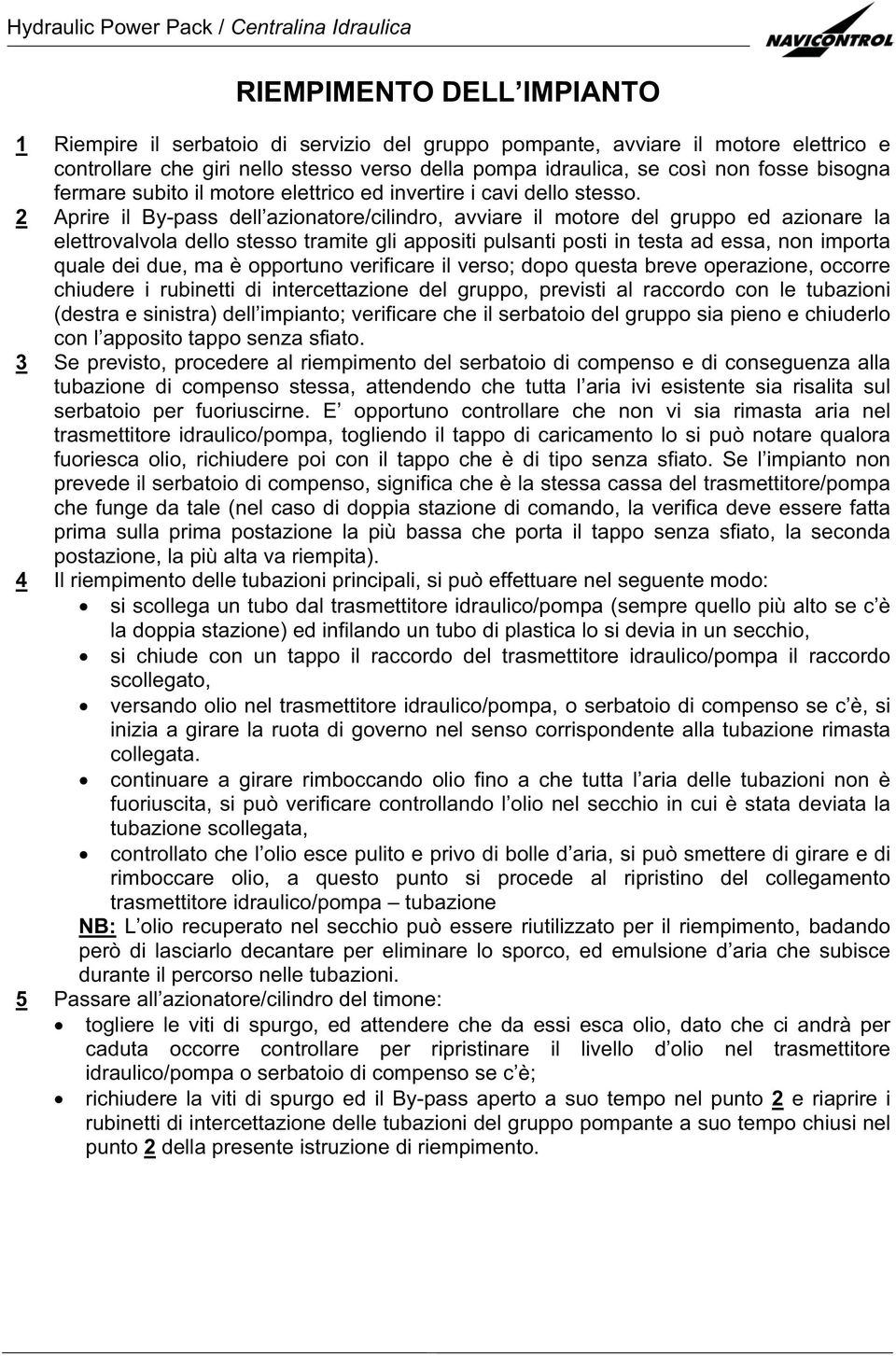 2 Aprire il By-pass dell azionatore/cilindro, avviare il motore del gruppo ed azionare la elettrovalvola dello stesso tramite gli appositi pulsanti posti in testa ad essa, non importa quale dei due,