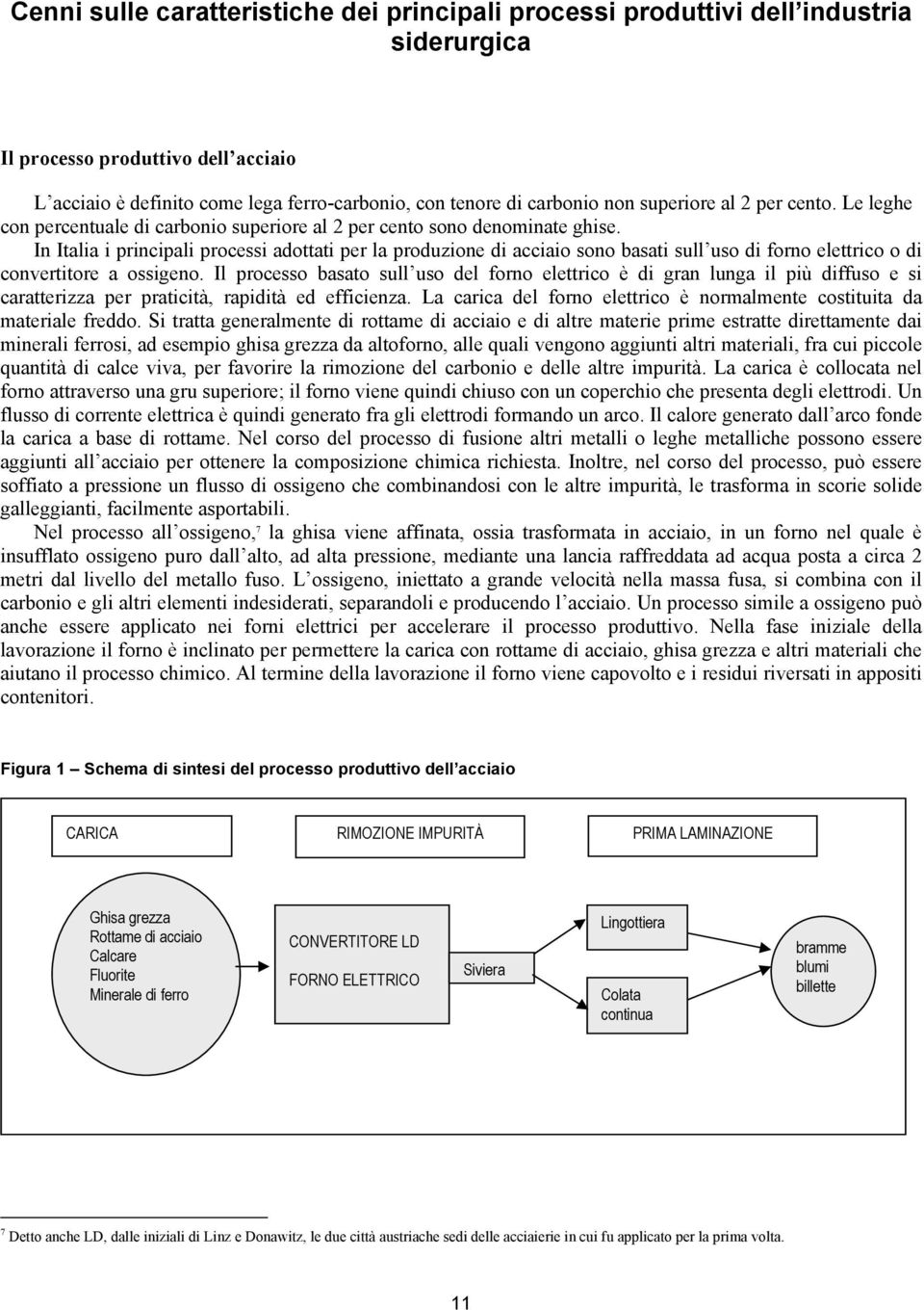 In Italia i principali processi adottati per la produzione di acciaio sono basati sull uso di forno elettrico o di convertitore a ossigeno.