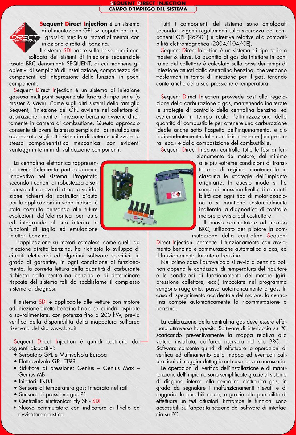 componenti ed integrazione delle funzioni in pochi componenti. Sequent Direct Injection è un sistema di iniezione gassosa multipoint sequenziale fasata di tipo serie (o master & slave).