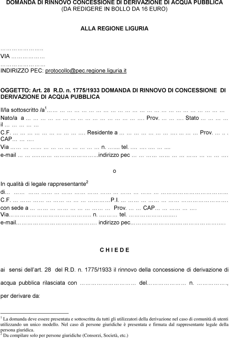 ....indirizzo pec. o In qualità di legale rappresentante 2 di... C.F. P.I.. con sede a Prov. CAP. Via.. n.. tel... e-mail. indirizzo pec... C H I E D E ai sensi dell art. 28 del R.D. n. 1775/1933 il rinnovo della concessione di derivazione di acqua pubblica rilasciata con del n.