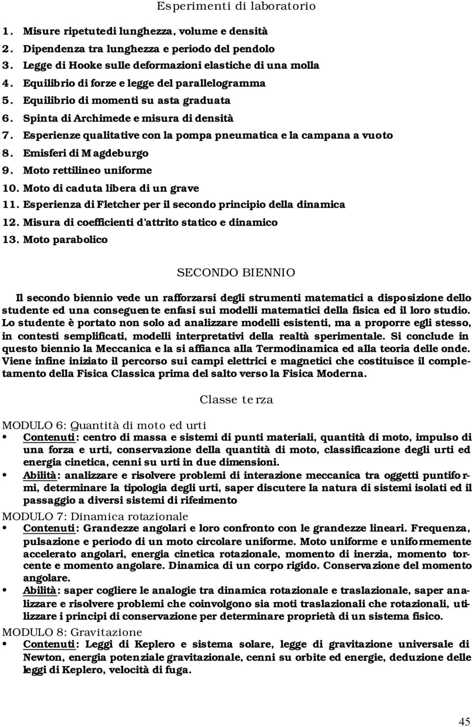 Esperienze qualitative con la pompa pneumatica e la campana a vuoto 8. Emisferi di Magdeburgo 9. Moto rettilineo uniforme 10. Moto di caduta libera di un grave 11.