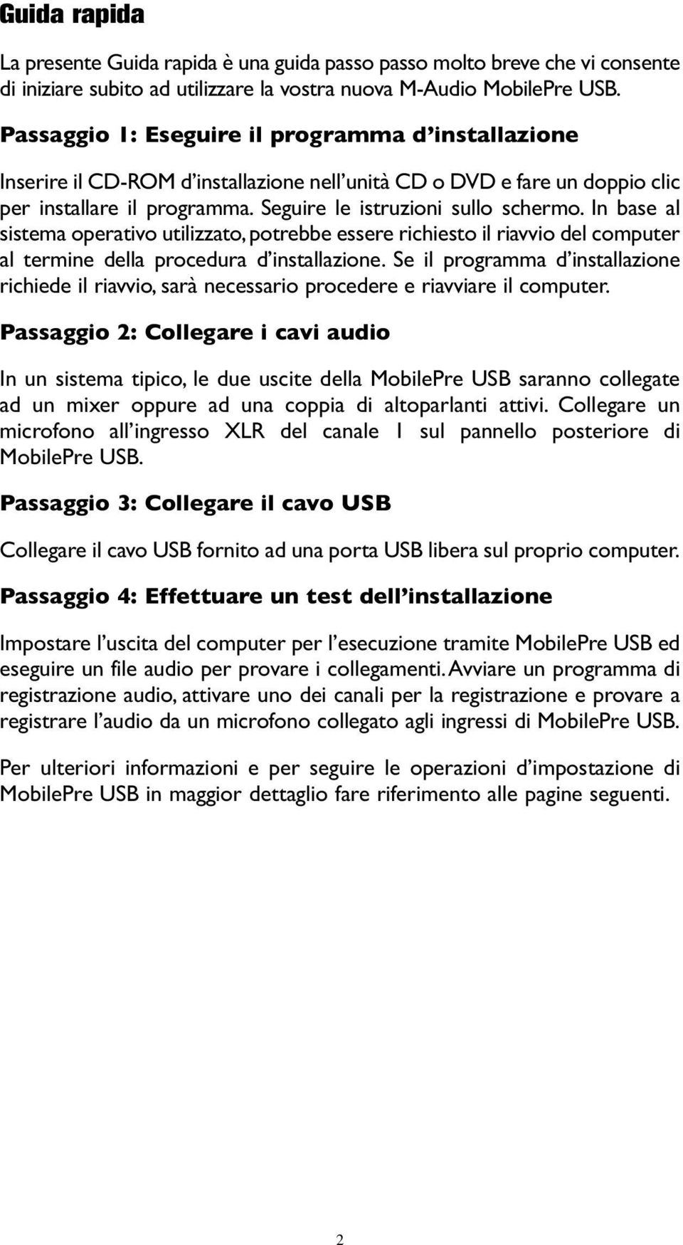 In base al sistema operativo utilizzato, potrebbe essere richiesto il riavvio del computer al termine della procedura d installazione.