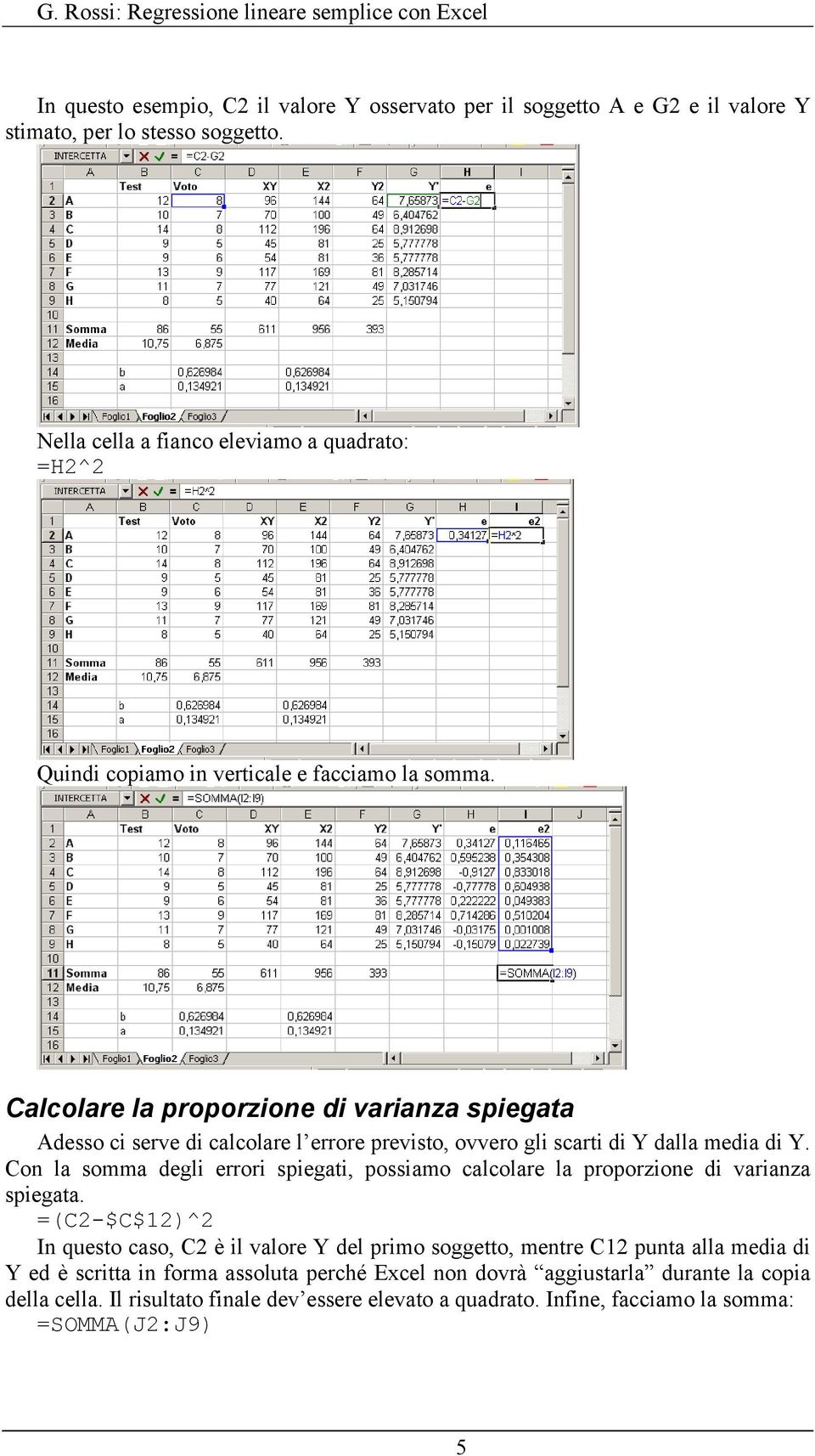 Calcolare la proporzione di varianza spiegata Adesso ci serve di calcolare l errore previsto, ovvero gli scarti di Y dalla media di Y.